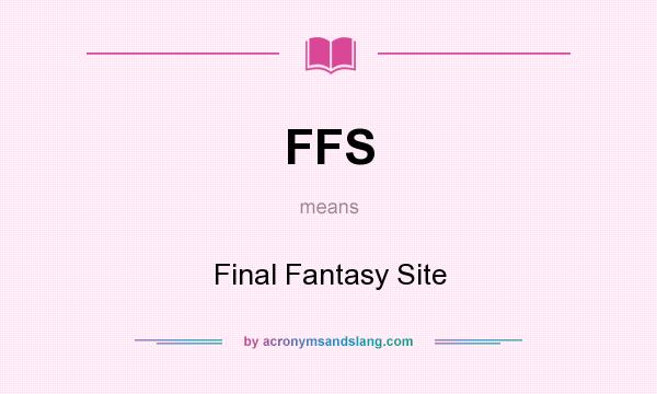 What does FFS mean? It stands for Final Fantasy Site