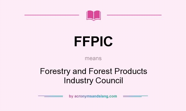 What does FFPIC mean? It stands for Forestry and Forest Products Industry Council