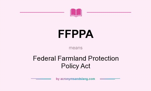 What does FFPPA mean? It stands for Federal Farmland Protection Policy Act