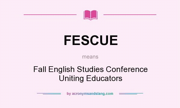 What does FESCUE mean? It stands for Fall English Studies Conference Uniting Educators