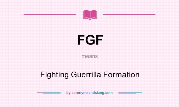 What does FGF mean? It stands for Fighting Guerrilla Formation