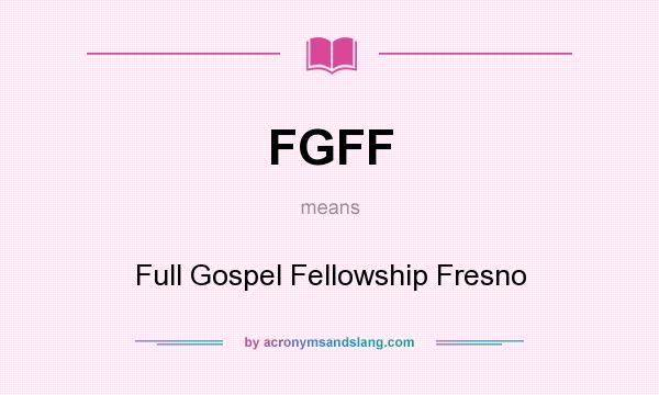 What does FGFF mean? It stands for Full Gospel Fellowship Fresno