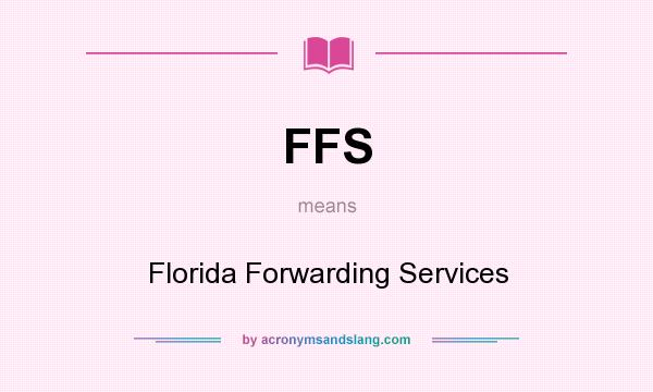 What does FFS mean? It stands for Florida Forwarding Services