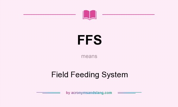 What does FFS mean? It stands for Field Feeding System