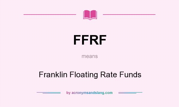 What does FFRF mean? It stands for Franklin Floating Rate Funds