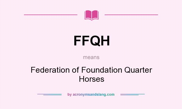 What does FFQH mean? It stands for Federation of Foundation Quarter Horses