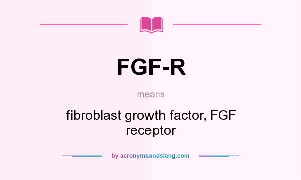 What does FGF-R mean? It stands for fibroblast growth factor, FGF receptor