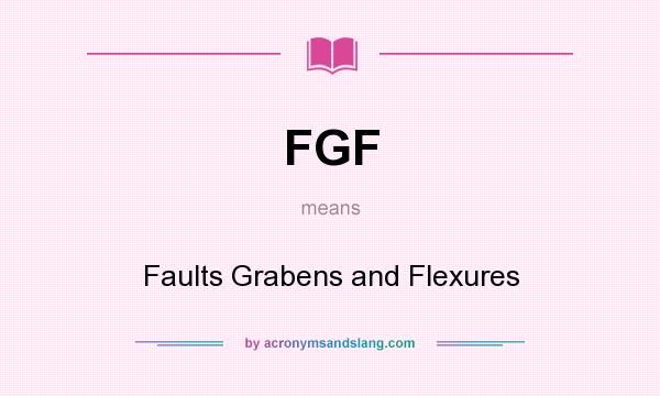 What does FGF mean? It stands for Faults Grabens and Flexures