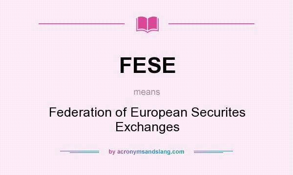 What does FESE mean? It stands for Federation of European Securites Exchanges
