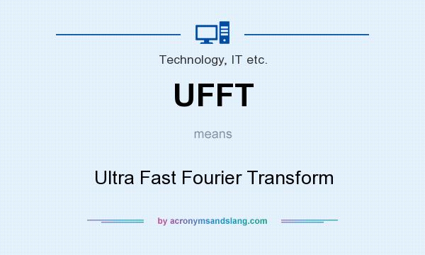 What does UFFT mean? It stands for Ultra Fast Fourier Transform
