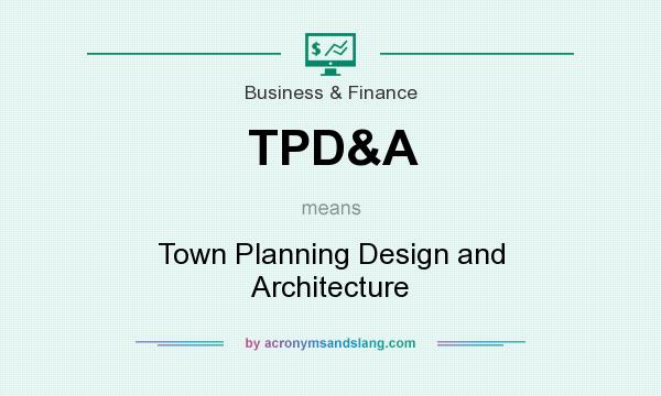 What does TPD&A mean? It stands for Town Planning Design and Architecture