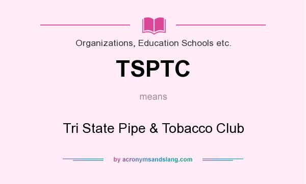 What does TSPTC mean? It stands for Tri State Pipe & Tobacco Club