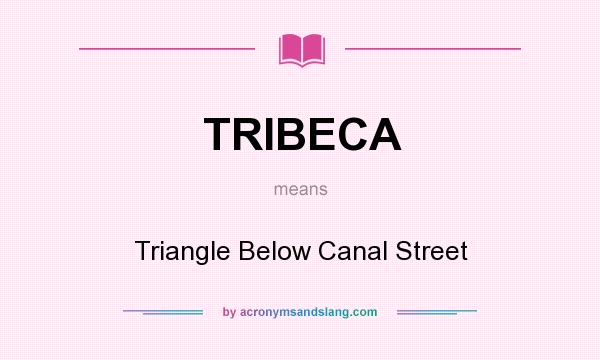 What does TRIBECA mean? It stands for Triangle Below Canal Street