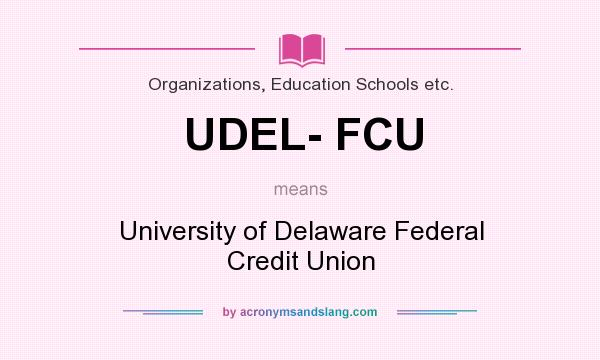 What does UDEL- FCU mean? It stands for University of Delaware Federal Credit Union