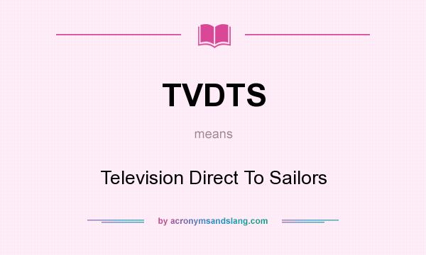 What does TVDTS mean? It stands for Television Direct To Sailors