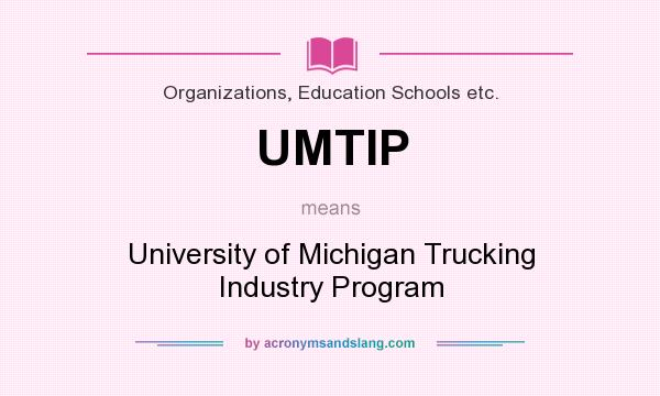 What does UMTIP mean? It stands for University of Michigan Trucking Industry Program