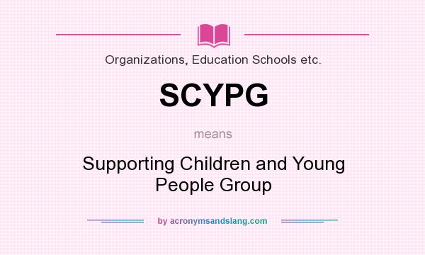 What does SCYPG mean? It stands for Supporting Children and Young People Group