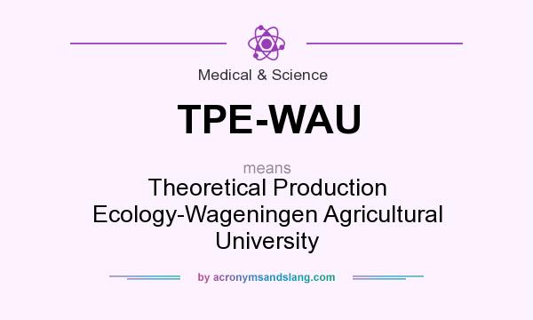 What does TPE-WAU mean? It stands for Theoretical Production Ecology-Wageningen Agricultural University
