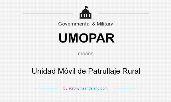 What does UMOPAR mean? It stands for Unidad Móvil de Patrullaje Rural
