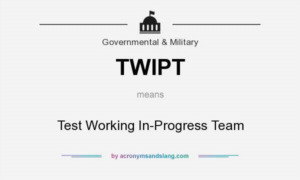 What does TWIPT mean? It stands for Test Working In-Progress Team