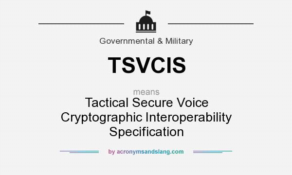 What does TSVCIS mean? It stands for Tactical Secure Voice Cryptographic Interoperability Specification