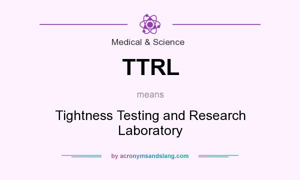 What does TTRL mean? It stands for Tightness Testing and Research Laboratory
