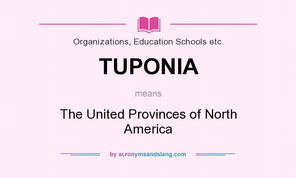 What does TUPONIA mean? It stands for The United Provinces of North America