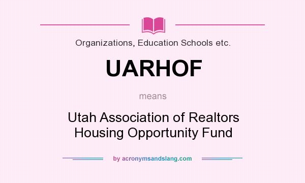 What does UARHOF mean? It stands for Utah Association of Realtors Housing Opportunity Fund