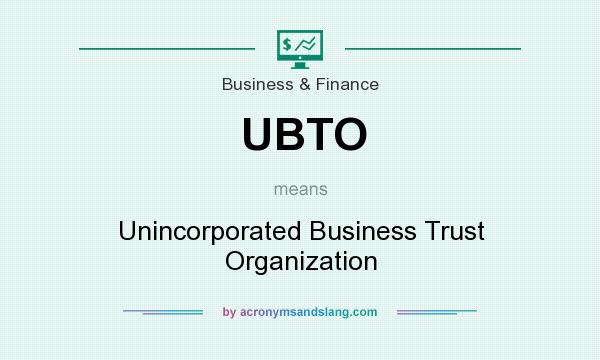 What does UBTO mean? It stands for Unincorporated Business Trust Organization