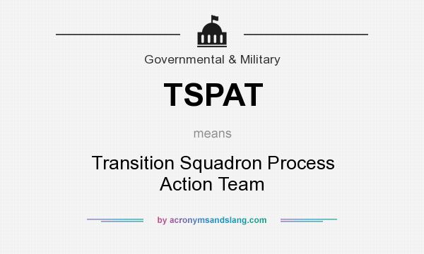 What does TSPAT mean? It stands for Transition Squadron Process Action Team