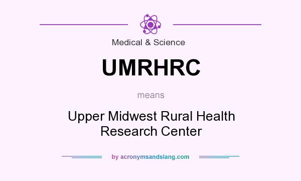 What does UMRHRC mean? It stands for Upper Midwest Rural Health Research Center