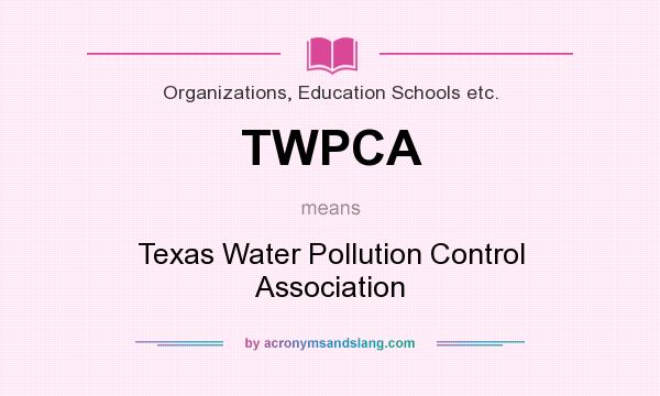 What does TWPCA mean? It stands for Texas Water Pollution Control Association