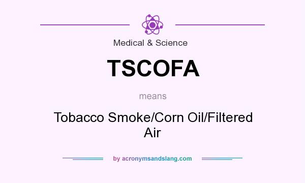 What does TSCOFA mean? It stands for Tobacco Smoke/Corn Oil/Filtered Air
