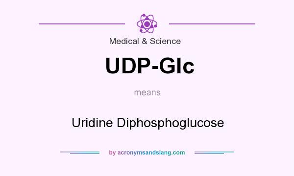 What does UDP-Glc mean? It stands for Uridine Diphosphoglucose
