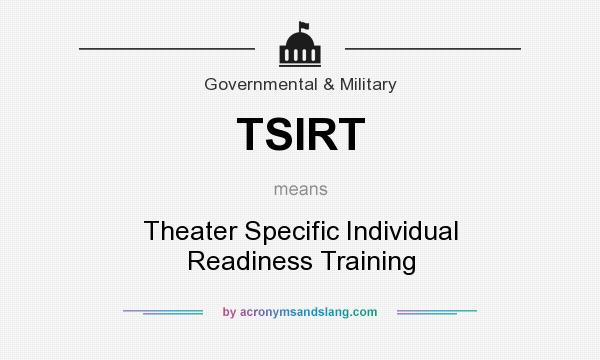 What does TSIRT mean? It stands for Theater Specific Individual Readiness Training
