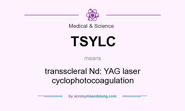 What does TSYLC mean? It stands for transscleral Nd: YAG laser cyclophotocoagulation