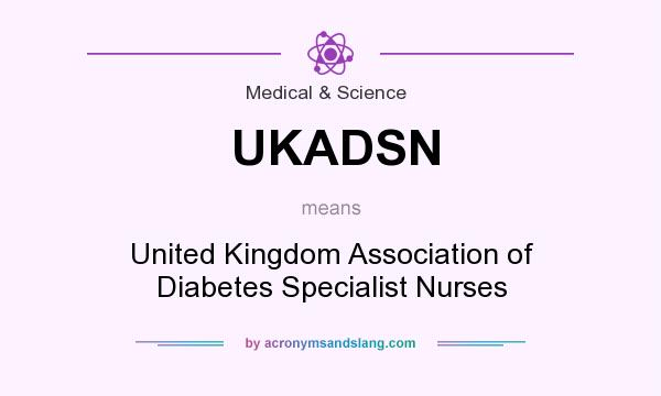 What does UKADSN mean? It stands for United Kingdom Association of Diabetes Specialist Nurses