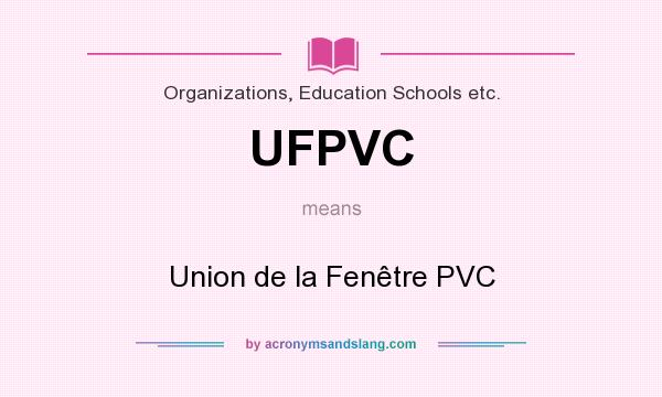 What does UFPVC mean? It stands for Union de la Fenêtre PVC