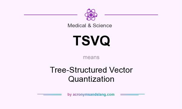 What does TSVQ mean? It stands for Tree-Structured Vector Quantization