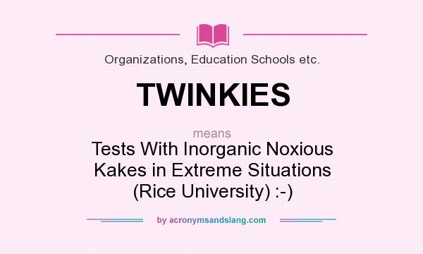 What does TWINKIES mean? It stands for Tests With Inorganic Noxious Kakes in Extreme Situations (Rice University) :-)