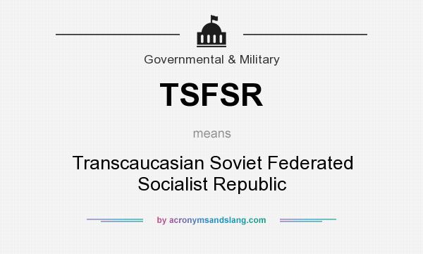 What does TSFSR mean? It stands for Transcaucasian Soviet Federated Socialist Republic