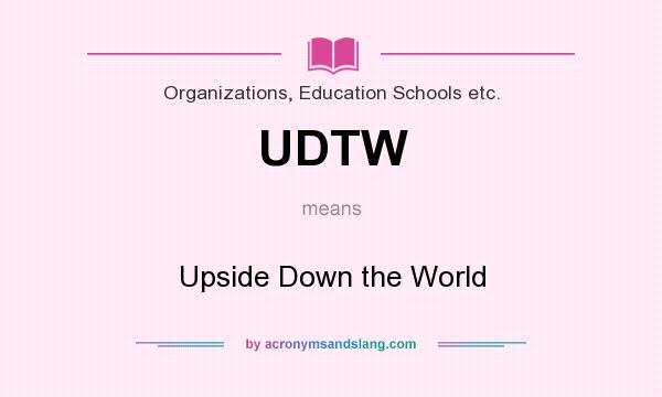 What does UDTW mean? It stands for Upside Down the World