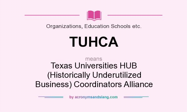 What does TUHCA mean? It stands for Texas Universities HUB (Historically Underutilized Business) Coordinators Alliance