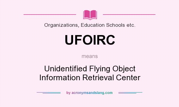 What does UFOIRC mean? It stands for Unidentified Flying Object Information Retrieval Center