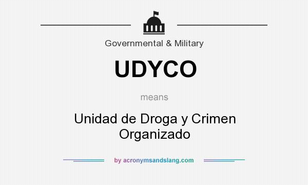 What does UDYCO mean? It stands for Unidad de Droga y Crimen Organizado