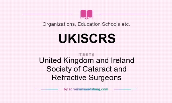 What does UKISCRS mean? It stands for United Kingdom and Ireland Society of Cataract and Refractive Surgeons