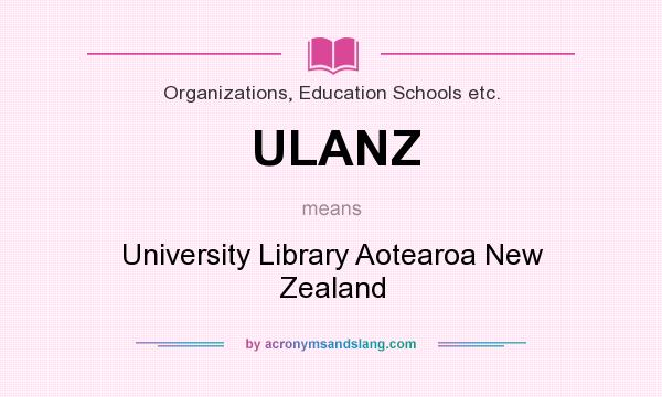 What does ULANZ mean? It stands for University Library Aotearoa New Zealand