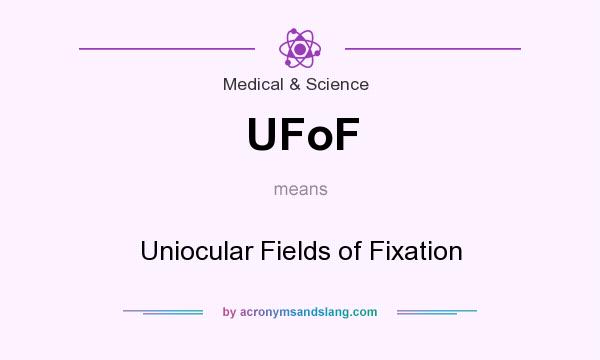 What does UFoF mean? It stands for Uniocular Fields of Fixation