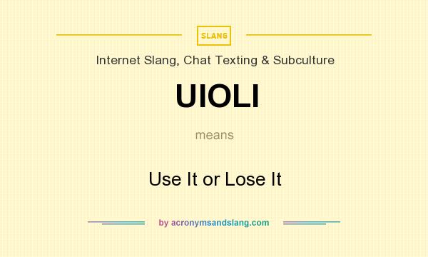 What does UIOLI mean? It stands for Use It or Lose It