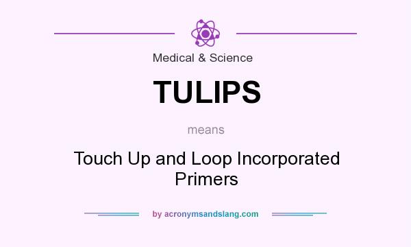 What does TULIPS mean? It stands for Touch Up and Loop Incorporated Primers